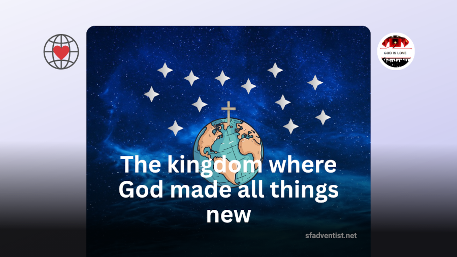 The kingdom where God made all things new.
